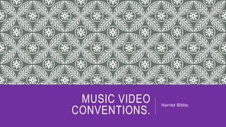 MUSIC VIDEO
CONVENTIONS.
Harriet Bibby.
 