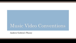 Andrew Godwin’s Theory
Music Video Conventions
 
