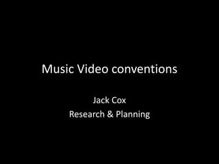 Music Video conventions
Jack Cox
Research & Planning
 