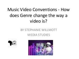Music Video Conventions - How
does Genre change the way a
video is?
BY STEPHANIE WILLMOTT
MEDIA STUDIES
 