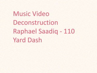Music Video
Deconstruction
Raphael Saadiq - 110
Yard Dash
 