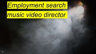 Employment search
music video director
 