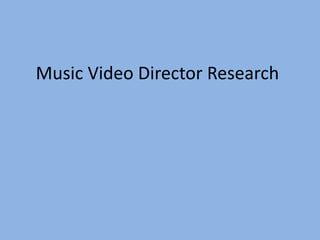 Music Video Director Research
 