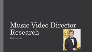 Music Video Director 
Research 
Spike Jonze 
 