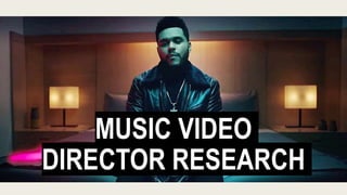 MUSIC VIDEO
DIRECTOR RESEARCH
 