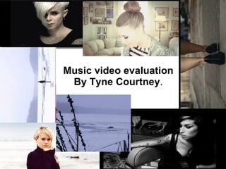 Music video evaluation By Tyne Courtney . 