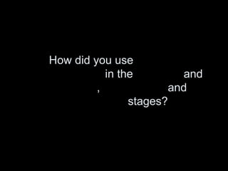 How did you use  new media technologies  in the  research  and  planning ,  construction  and  evaluation  stages? 