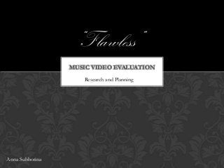 “Flawless”
MUSIC VIDEO EVALUATION
Research and Planning

Anna Subbotina

 