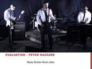 EVALUATION – PETER HAZZARD
Media Studies Music video
 