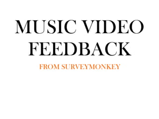 MUSIC VIDEO FEEDBACK FROM SURVEYMONKEY 