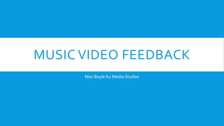 MUSIC VIDEO FEEDBACK
Q3:What have you learned from your Audience Feedback
Max Boyle A2 Media Studies
 