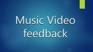 Music Video
feedback
 
