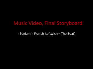 Music Video, Final Storyboard
  (Benjamin Francis Leftwich – The Boat)
 