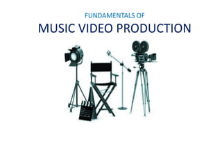 FUNDAMENTALS OF MUSIC VIDEO PRODUCTION  