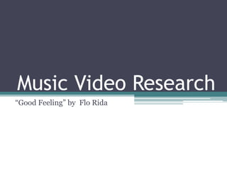 Music Video Research 
“Good Feeling” by Flo Rida 
 