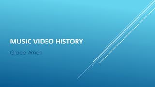 MUSIC VIDEO HISTORY
Grace Arnell
 