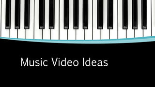 Music Video Ideas
 