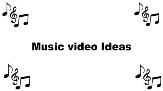 Music video Ideas
 