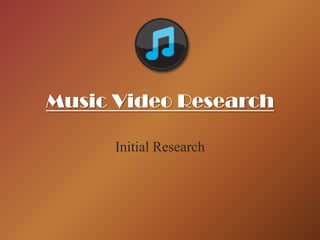 Music Video Research
Initial Research

 