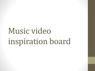 Music video
inspiration board
 