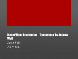 Music Video Inspiration – ‘Chameleon’ by Andrew
Watt
Jason Sulit
A2 Media
 