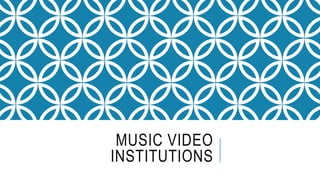MUSIC VIDEO
INSTITUTIONS
 