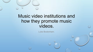 Music video institutions and
how they promote music
videos.
Luke Bodenham.
 