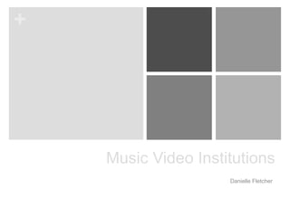 +
Music Video Institutions
Danielle Fletcher
 