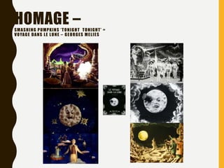 HOMAGE –SMASHING PUMPKINS ‘TONIGHT TONIGHT’ =
VOYAGE DANS LE LUNE – GEORGES MELIES
 
