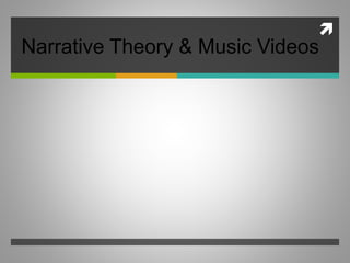 
Narrative Theory & Music Videos
 