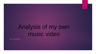 Analysis of my own
music video
BY MOHRAIL
 