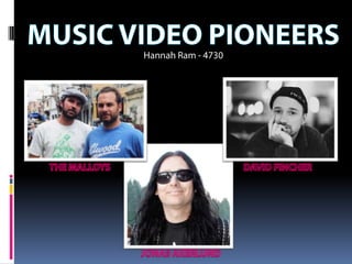 Hannah Ram - 4730 Music Video Pioneers DAVID FINCHER THE MALLOYS JONAS AKERLUND 