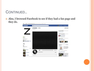 CONTINUED..
   Also, I browsed Facebook to see if they had a fan page and
    they do.
 