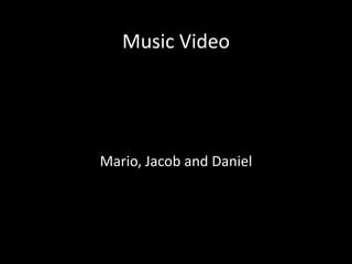 Music Video




Mario, Jacob and Daniel
 