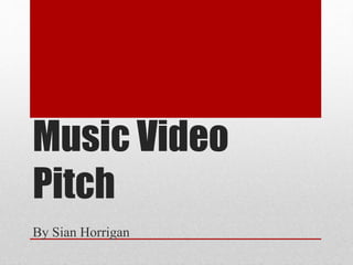 Music Video
Pitch
By Sian Horrigan
 