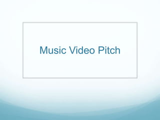 Music Video Pitch
 