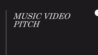 MUSIC VIDEO
PITCH
 