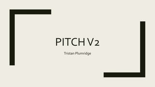 PITCHV2
Tristan Plumridge
 