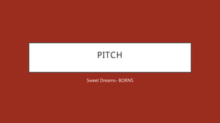 PITCH
Sweet Dreams- BORNS
 
