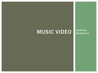 Andreea
Nedeloaia
MUSIC VIDEO
 