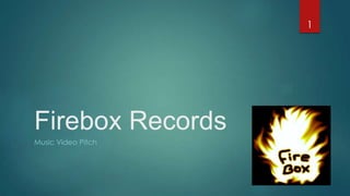 11
Firebox Records
Music Video Pitch
 