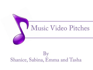 Music Video Pitches  ByShanice, Sabina, Emma and Tasha 