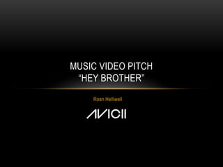 Roan Helliwell
MUSIC VIDEO PITCH
“HEY BROTHER”
 