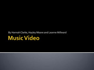 Music Video By Hannah Clarke, Hayley Moore and Leanne Millward 