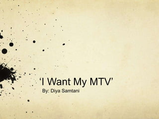 ‘I Want My MTV’
By: Diya Samtani
 