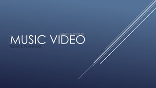 JAMES & PHOEBE 
MUSIC VIDEO 
IDEAS & PLANNING 
 