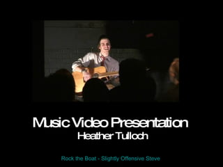 Music Video Presentation Heather Tulloch Rock the Boat - Slightly Offensive Steve 