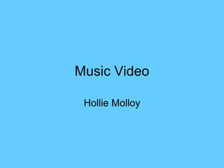 Music Video
Hollie Molloy
 