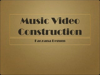 Music Video
Construction
   Farzana Begum
 