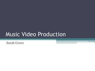 Music Video Production
Sarah Green
 